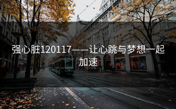 强心脏120117——让心跳与梦想一起加速