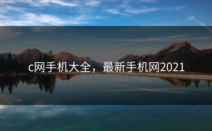 c网手机大全，最新手机网2021